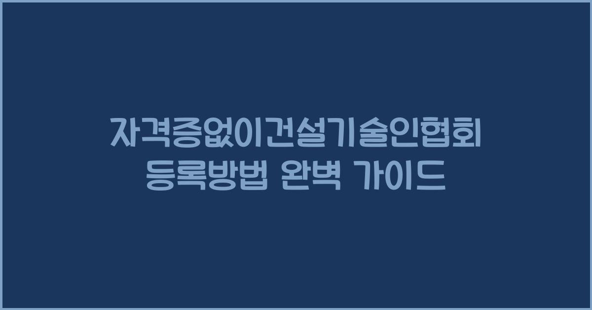 자격증없이건설기술인협회 등록방법