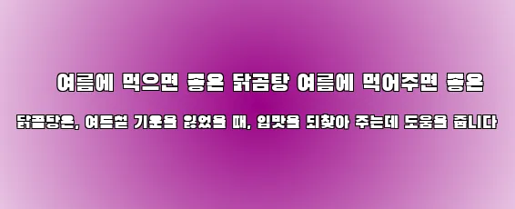  ▶ 여름에 먹으면 좋은 닭곰탕 여름에 먹어주면 좋은 닭곰탕은, 여름철 기운을 잃었을 때, 입맛을 되찾아 주는데 도움을 줍니다