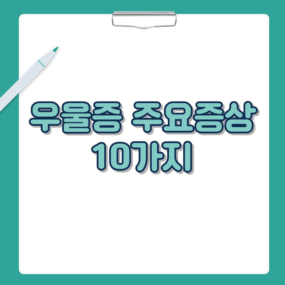 우울증 주요증상 10가지에 대해서 알아봅니다