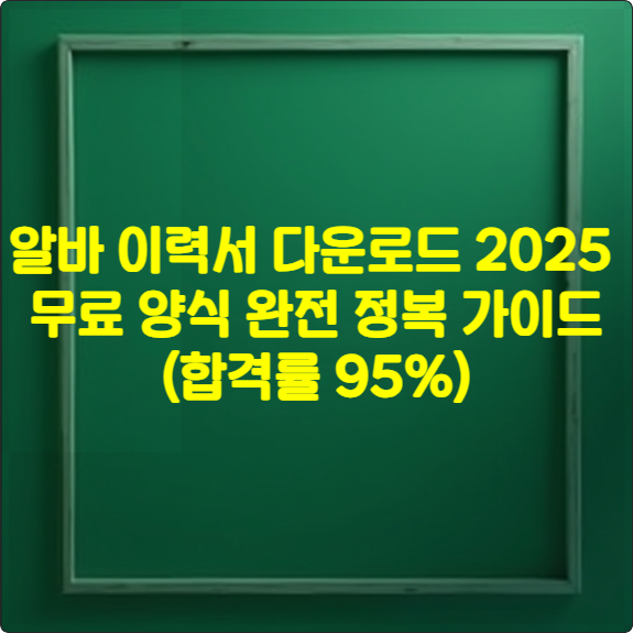 알바 이력서 다운로드 2025 ❘ 무료 양식 완전 정복 가이드 (합격률 95%)
