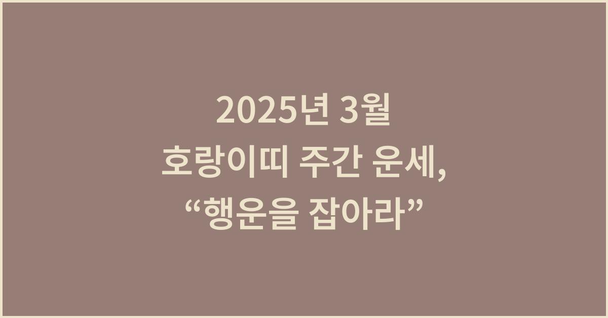 2025년 3월 호랑이띠 주간 운세(3/12~3/18)
