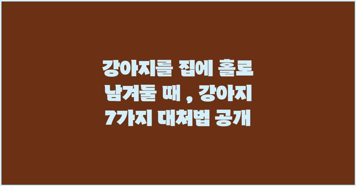 강아지를 집에 홀로 남겨둘 때 : 강아지 7