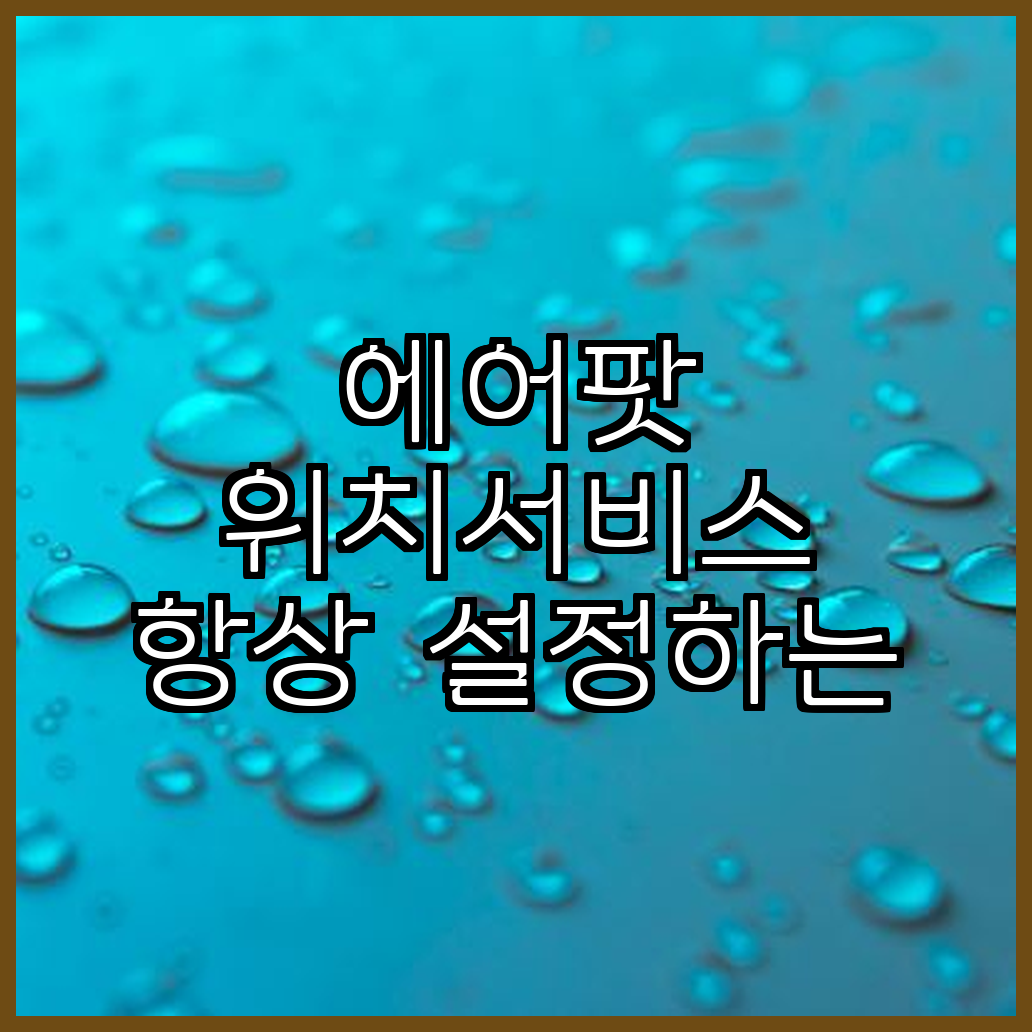 에어팟 위치서비스 항상 설정하는 팁위치권한 개인정보