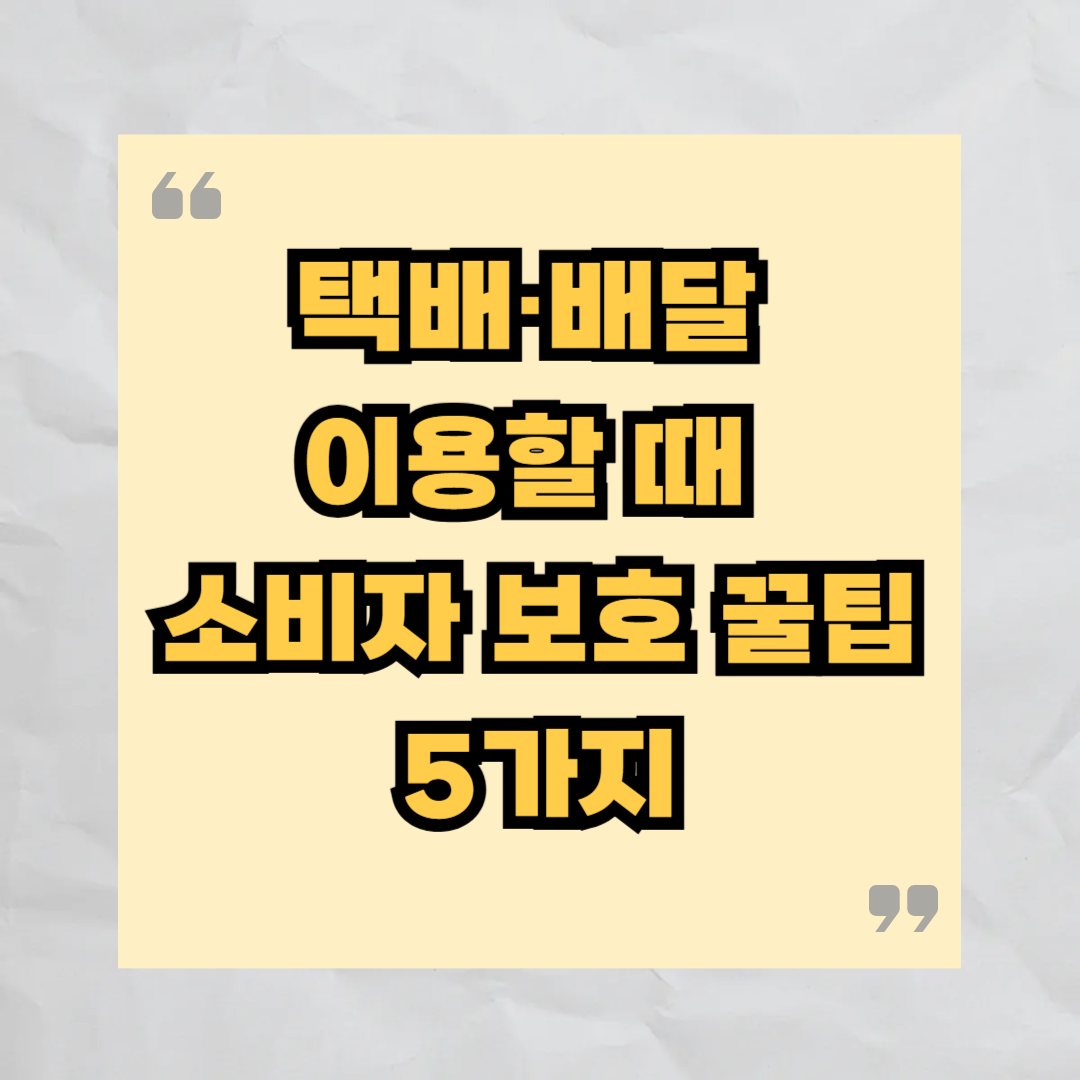 택배&middot;배달 서비스 이용 시 반드시 알아야 할 소비자 보호 꿀팁