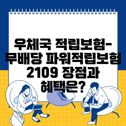 우체국 적립보험-무배당 파워적립보험 2109 장점과 혜택은?