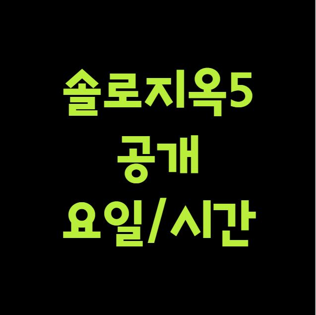솔로지옥5 공개요일시간