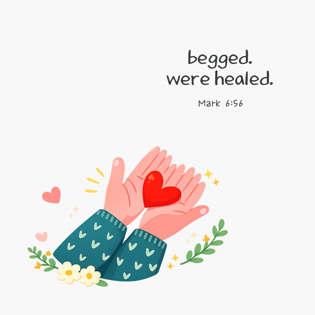 begged. were healed. (Mark 6:56) pieonane Daily Bible quote image