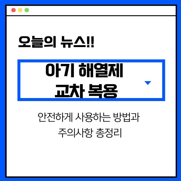 아기 해열제 교차 복용: 안전하게 사용하는 방법과 주의사항 총정리