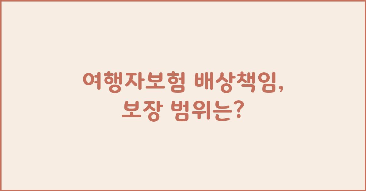 여행자보험 배상책임, 무엇을 보장할까?