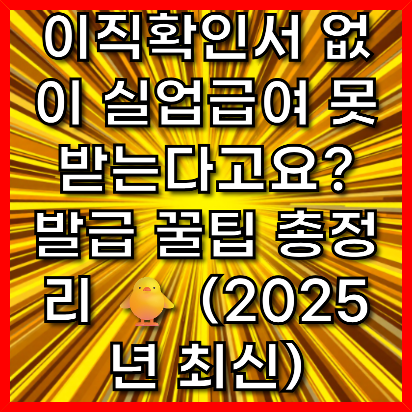 이직확인서 없이 실업급여 못 받는다고요? 발급 꿀팁 총정리 🐥 (2025년 최신)