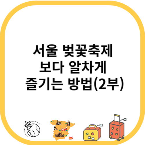 서울 벚꽃축제 보다 알차게 즐기는 방법(2부)