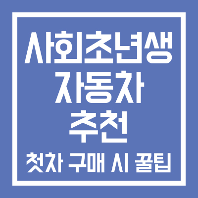 사회초년생 자동차 추천 - 첫차 구매 시 꿀팁