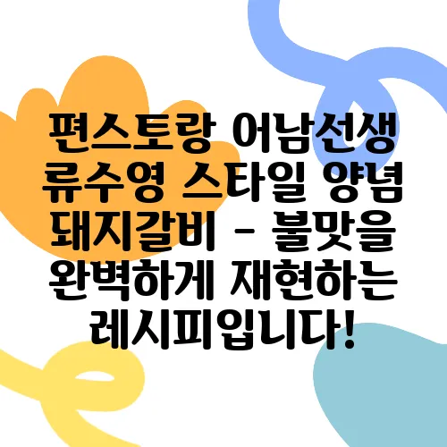 편스토랑 어남선생 류수영 스타일 양념 돼지갈비 - 불맛을 완벽하게 재현하는 레시피입니다!