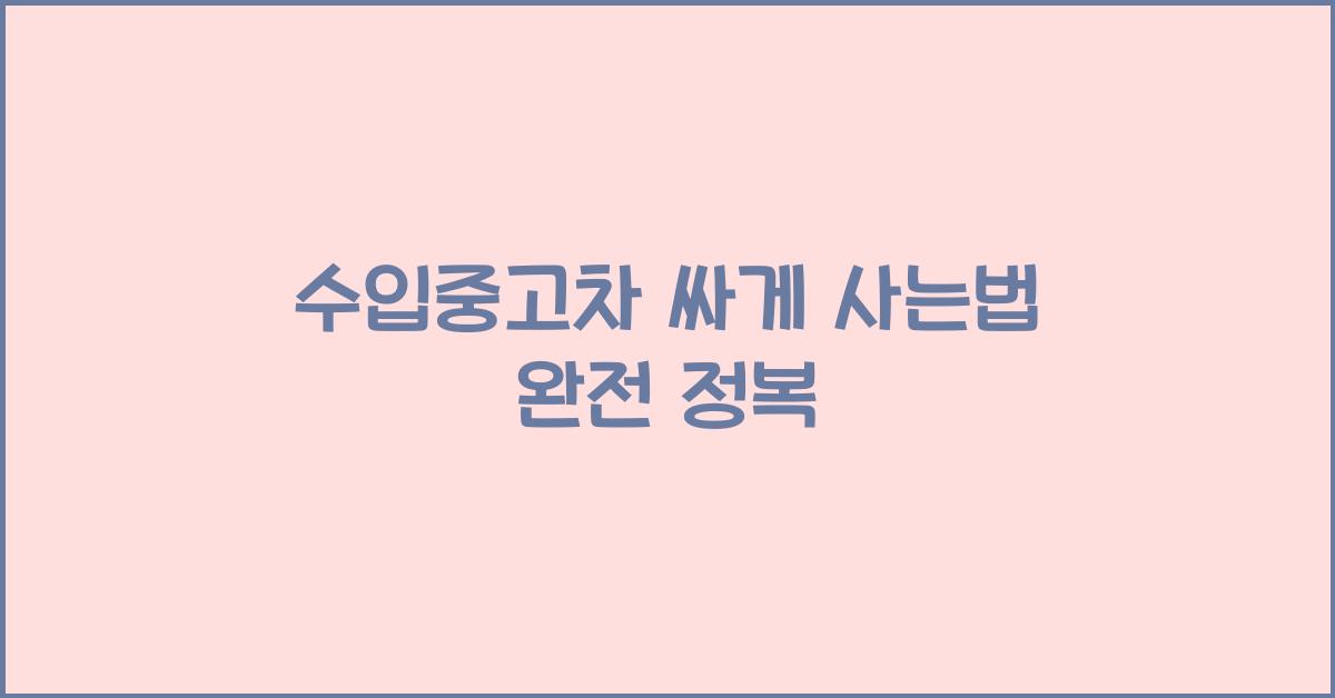 수입중고차 싸게 사는법