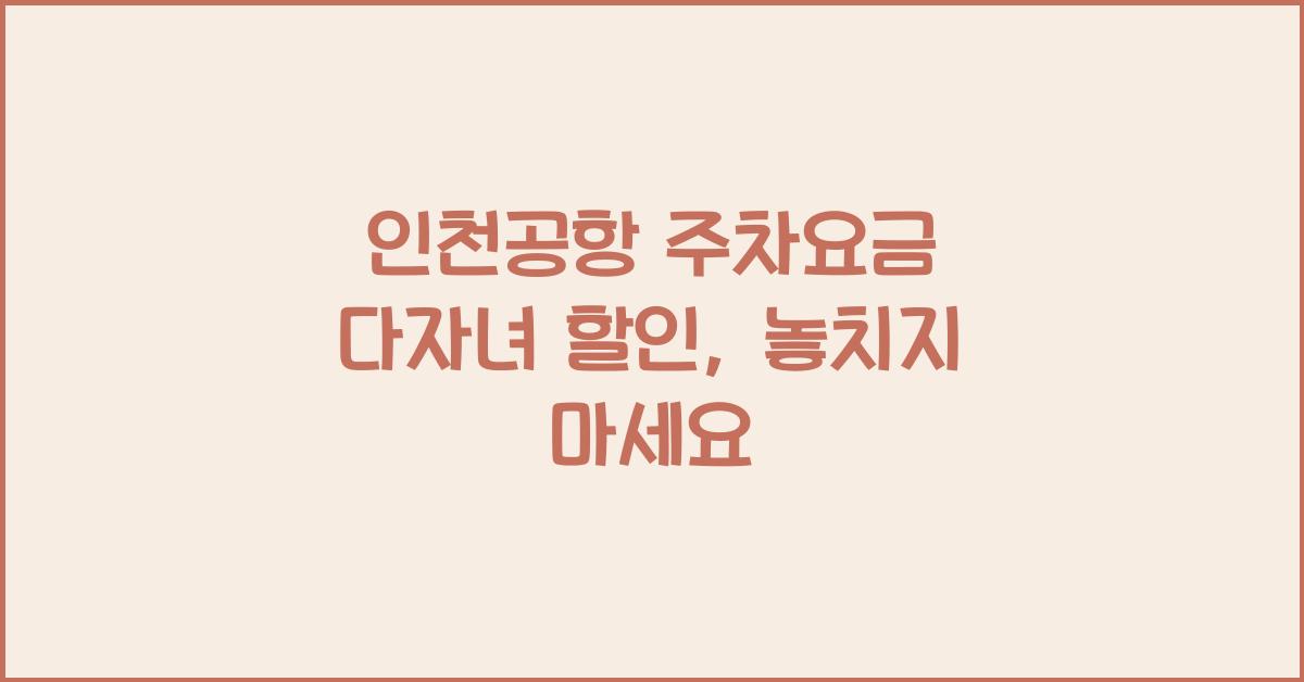 인천공항 주차요금 다자녀 할인