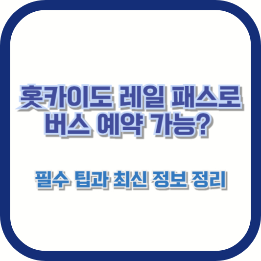 홋카이도 레일 패스로 버스 예약 가능? 필수 팁과 최신 정보 정리