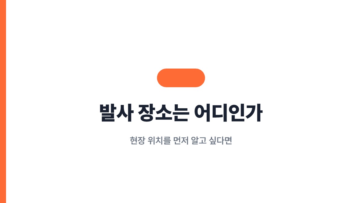 발사 장소는 어디인가 — 현장 위치를 먼저 알고 싶다면