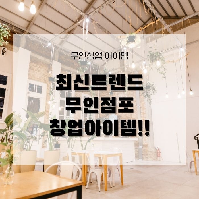 무인 창업 아이템 최신트렌드를 반영한 무인 점포 창업아이템 종류를 알아볼까요?