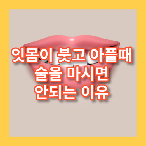 잇몸이-붓고-아플때-술을-마시면-안되는-이유