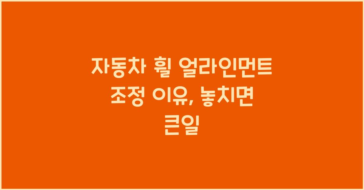 자동차 휠 얼라인먼트 조정 이유