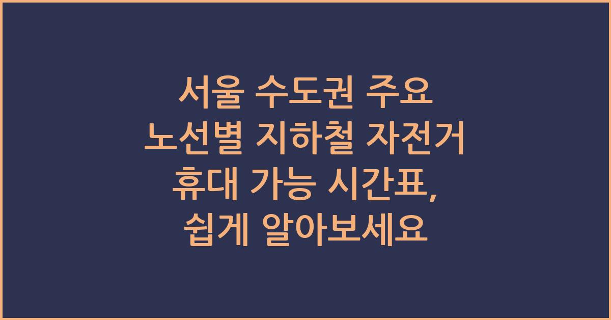 서울 수도권 주요 노선별 지하철 자전거 휴대 가능 시간표