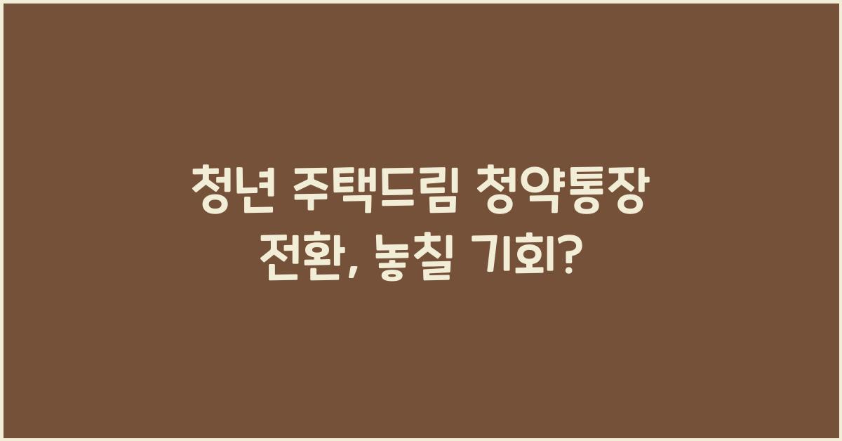 청년 주택드림 청약통장 전환