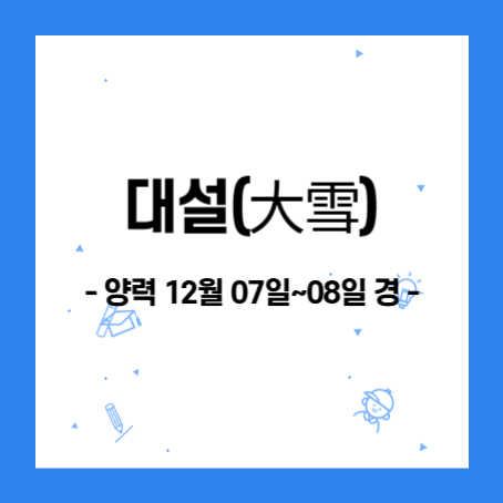 대설(大雪) 썸네일. 정사각형 안 가운데에 대설(大雪), 양력 12월 07일~08일 경 이라고 적혀있음.