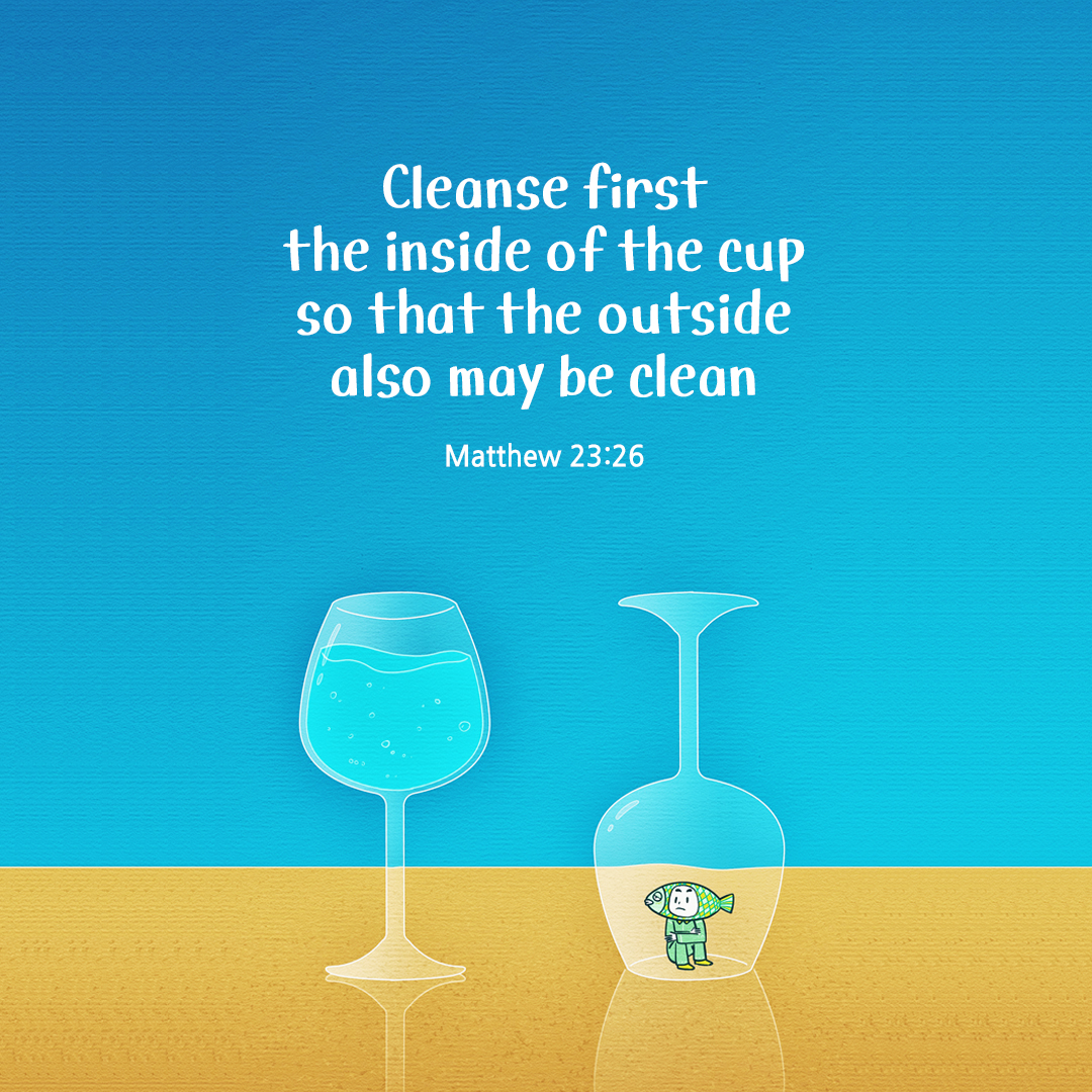 Cleanse first the inside of the cup, so that the outside also may be clean. (Matthew 23:26) by pieonane Daily Bible quote image