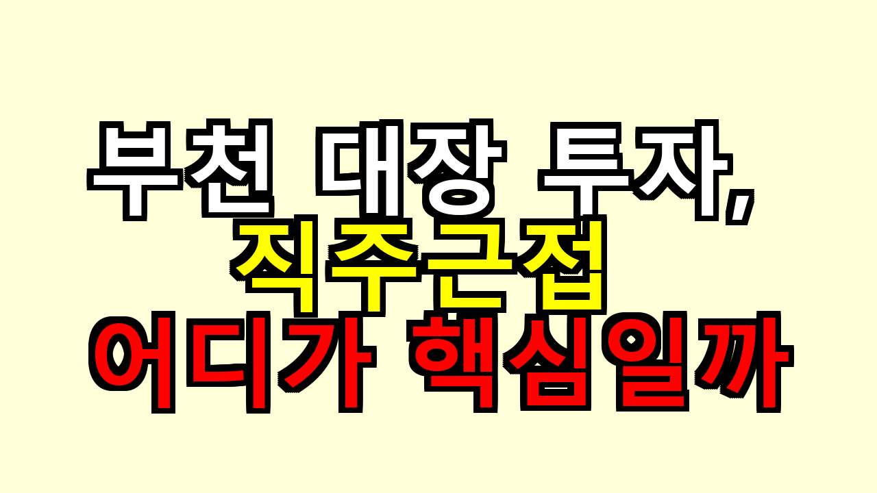 부천 대장 투자, 직주근접 어디가 핵심일까