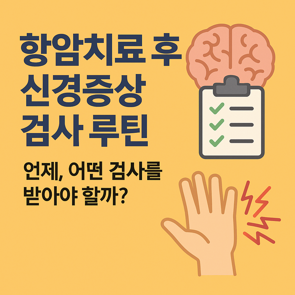 항암치료 후 신경증상 검사 루틴 – 언제, 어떤 검사를 받아야 할까?