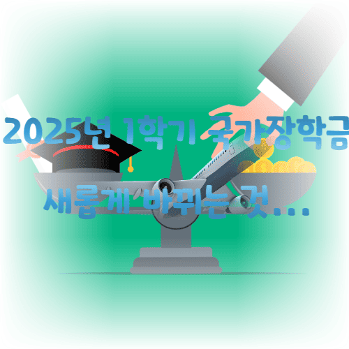 2025년 1학기 국가장학금 새롭게 바뀌는 것들...