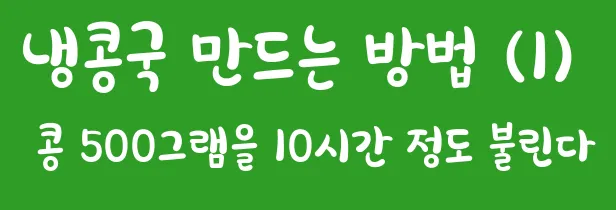 냉콩국 만드는 방법 (1) 콩 500그램을 10시간 정도 불린다