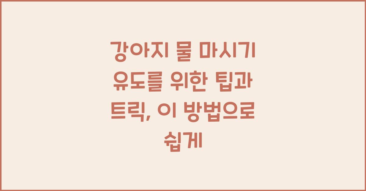 강아지 물 마시기 유도를 위한 팁과 트릭