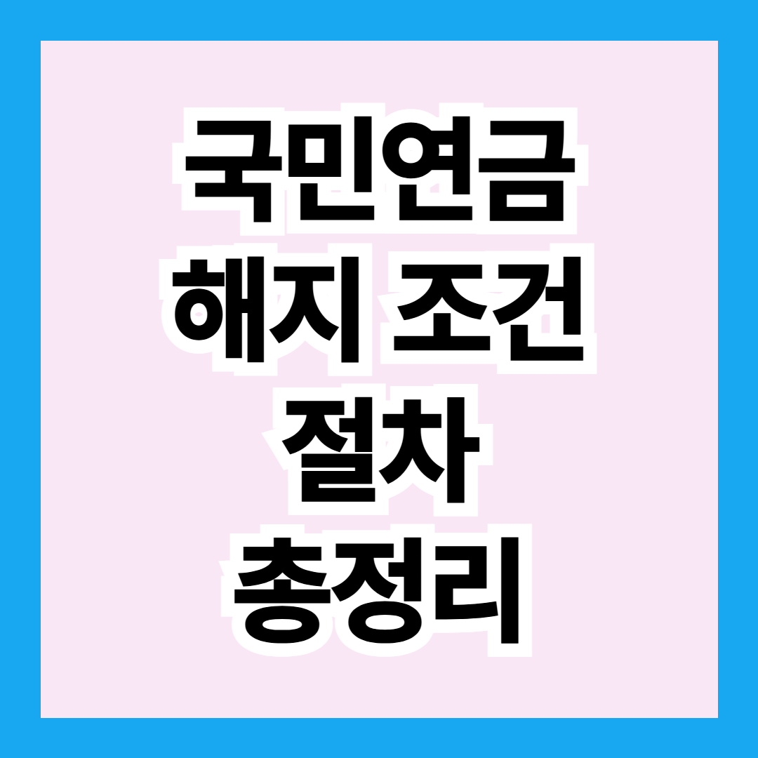 국민연금 해지 조건, 절차, 반환일시금 수령 방법 총정리