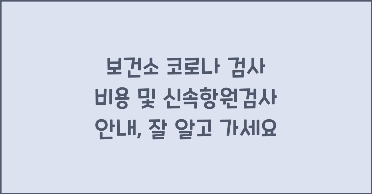 보건소 코로나 검사 비용 및 신속항원검사 안내
