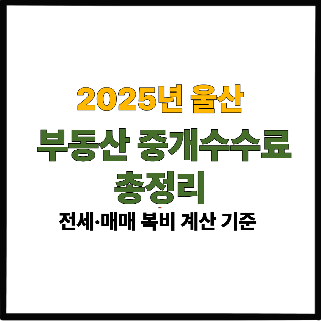 2025년 울산 부동산 중개수수료 총정리|전세·매매 복비 계산 기준