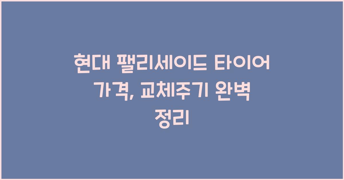 현대 팰리세이드 타이어 가격, 교체주기