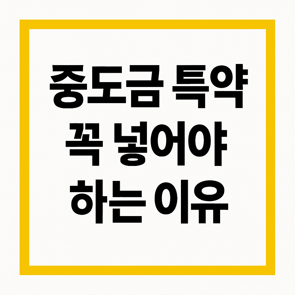 중도금 특약 꼭 넣어야 하는 이유- 분쟁을 방지하는 법