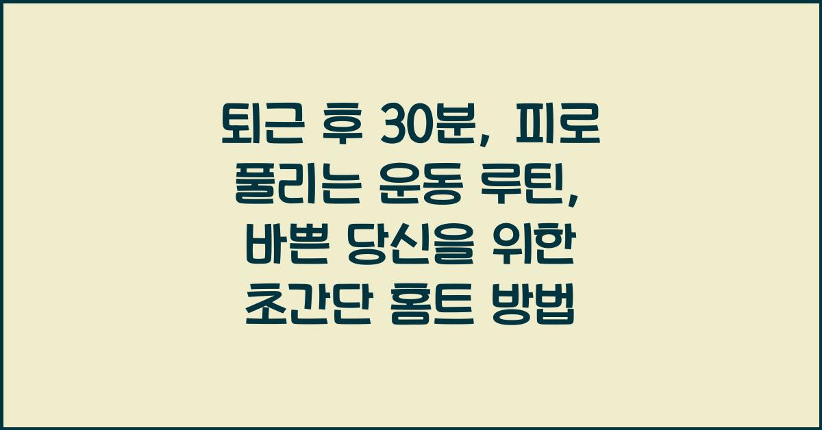퇴근 후 30분, 피로 풀리는 운동 루틴