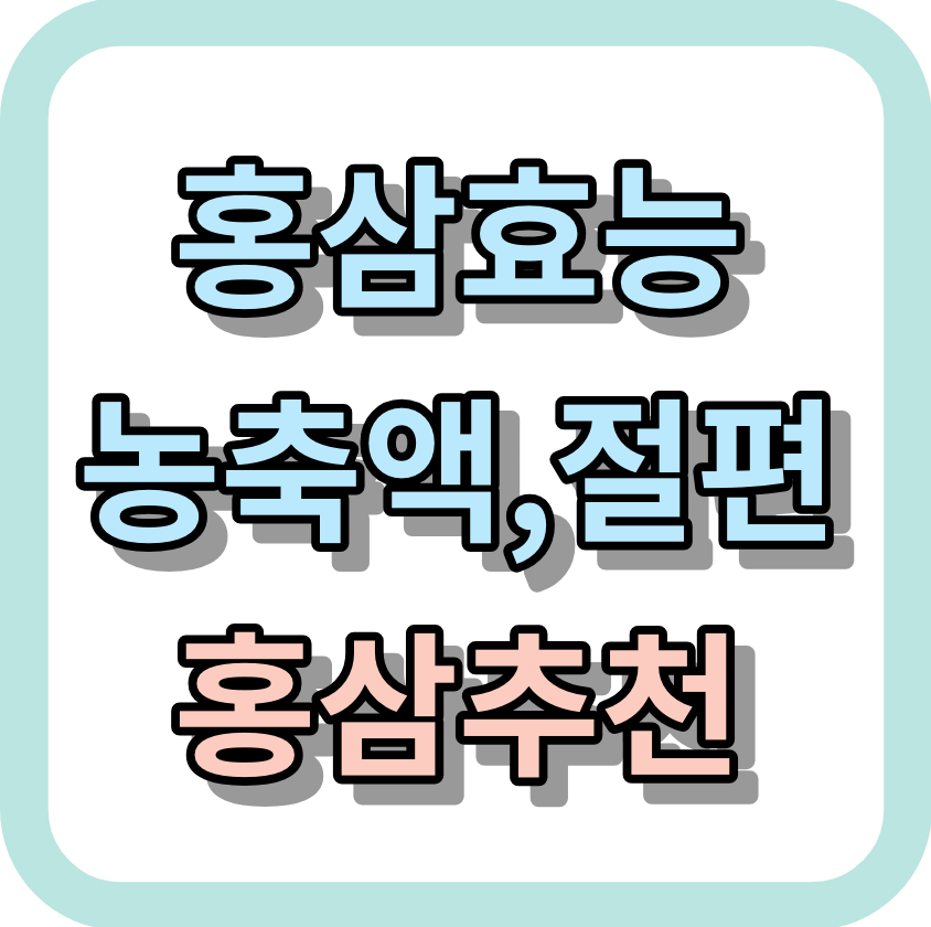 홍삼효능 <농축액,절편, 홍삼추천> 알아보세요!
