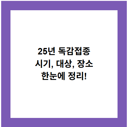 25년 독감접종
시기, 대상, 장소
한눈에 정리!