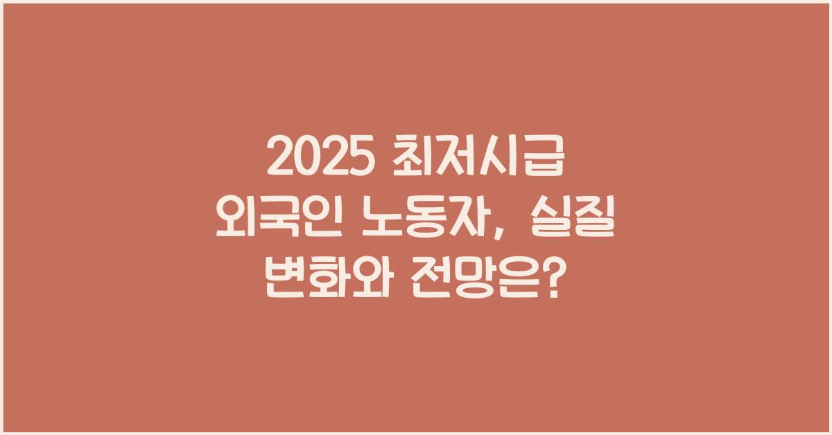 2025 최저시급 외국인 노동자