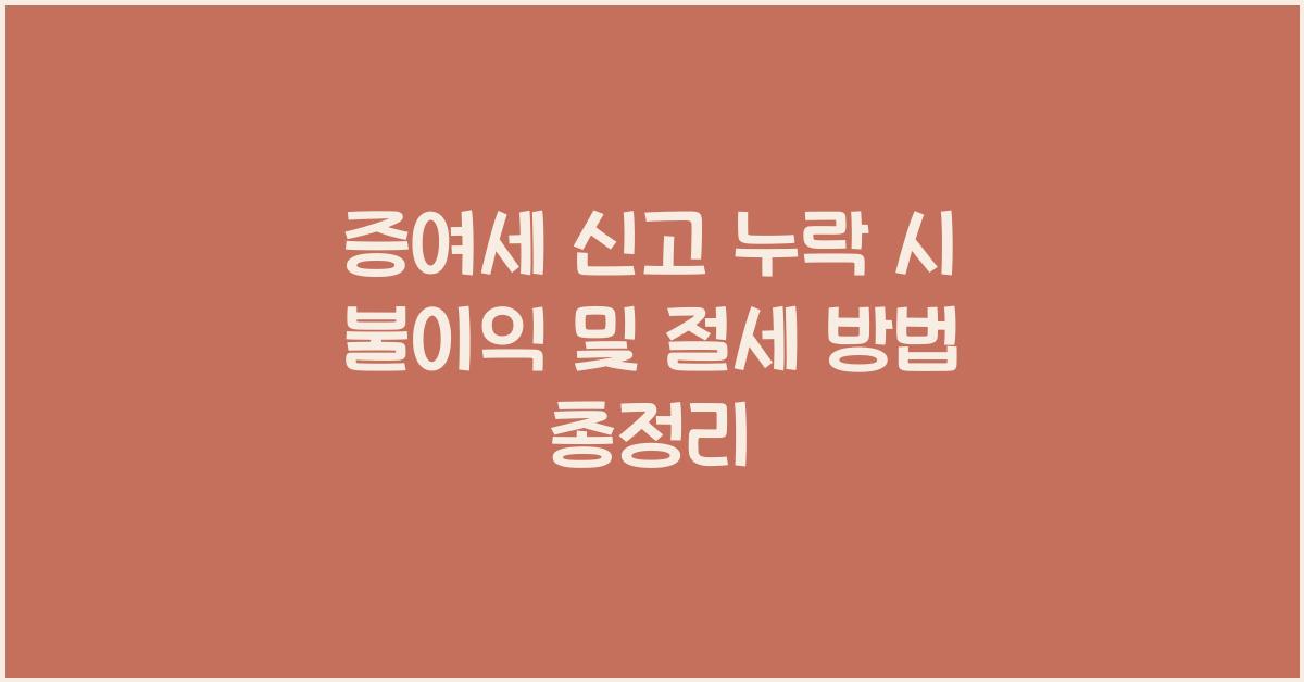증여세 신고 누락 시 불이익