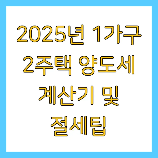 2025년 1가구 2주택 양도세 계산기 및 절세팁