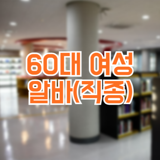 60대 여성 알바, 어떤직종을 고를까!?