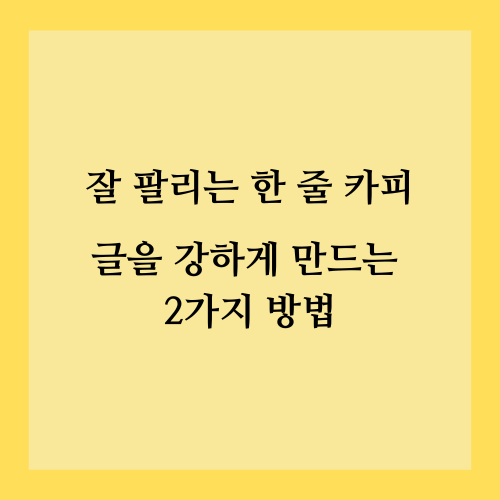 잘 팔리는 한 줄 카피, 글을 강하게 만드는 2가지 방법