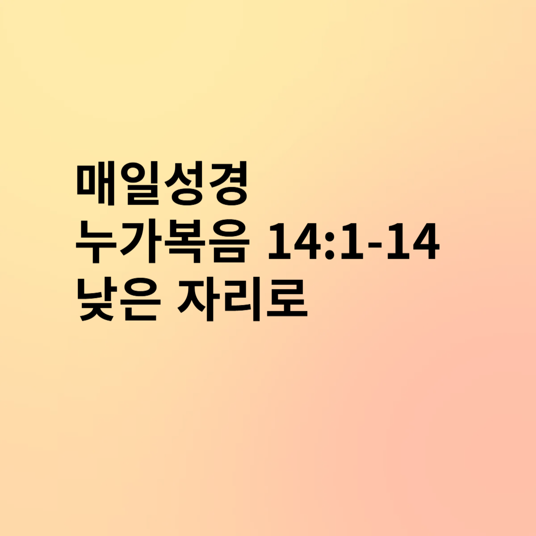 매일성경 누가복음 14:1-14 낮은 자리로