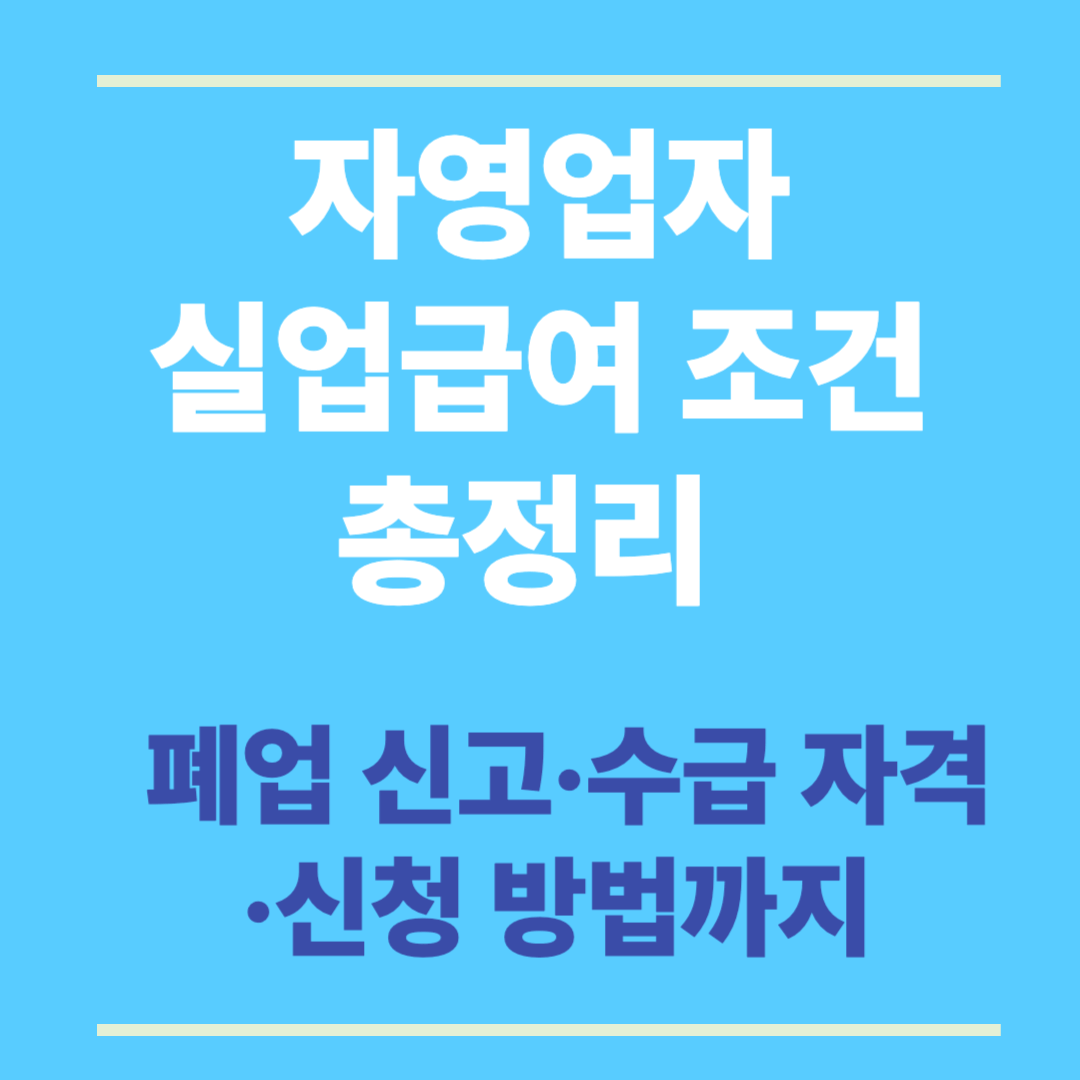 자영업자 실업급여 조건 총정리 – 폐업 신고·수급 자격·신청 방법까지 (2025 최신)