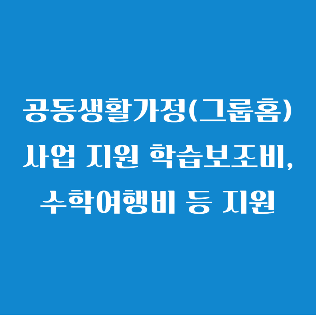 공동생활가정(그룹홈)사업 지원 학습보조비&#44; 수학여행비 등 지원
