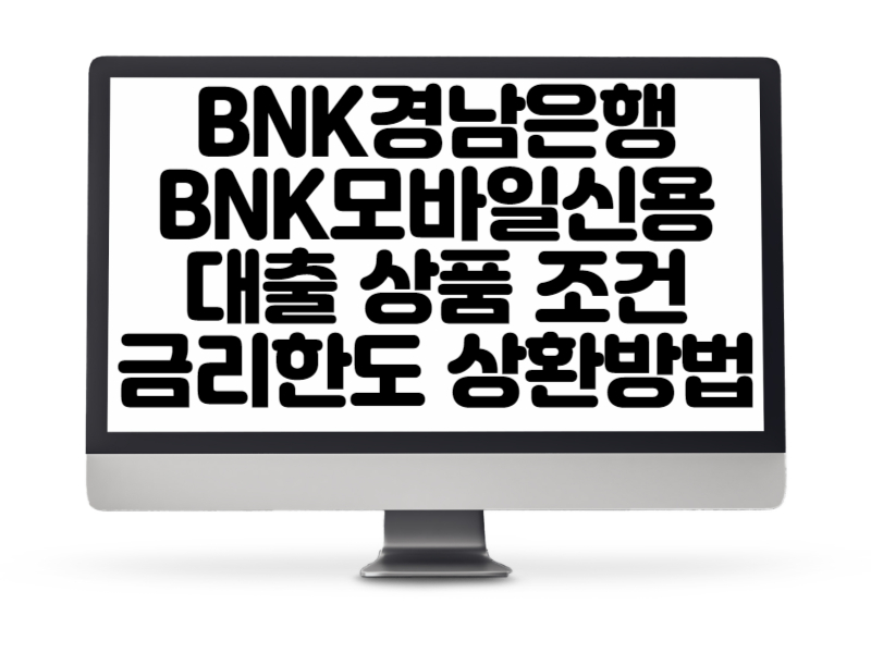 BNK경남은행 BNK모바일신용대출 상품 대출 조건, 금리, 한도, 상환 방법